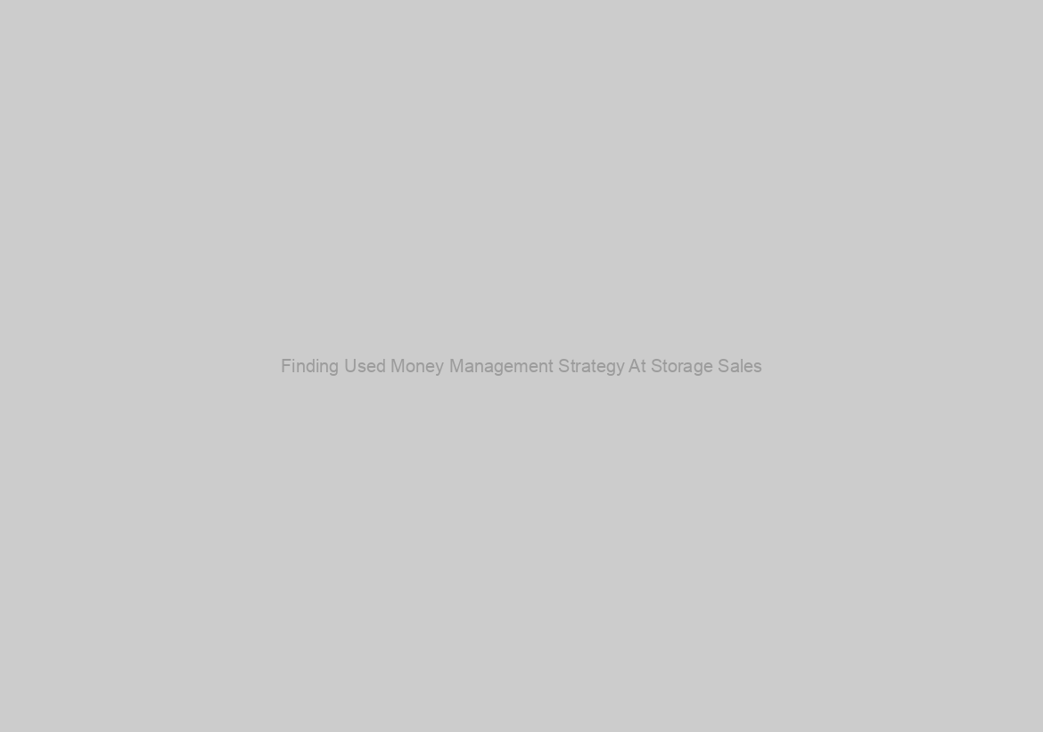 Finding Used Money Management Strategy At Storage Sales